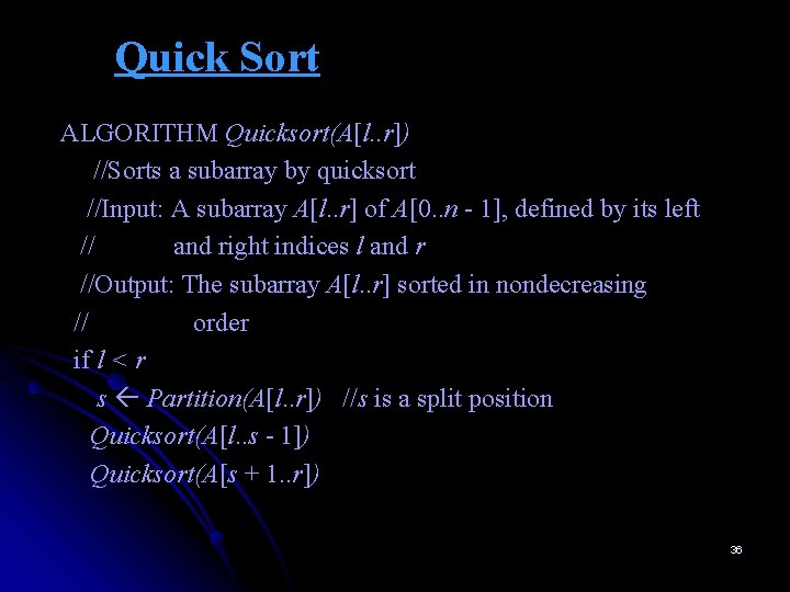 Quick Sort ALGORITHM Quicksort(A[l. . r]) //Sorts a subarray by quicksort //Input: A subarray