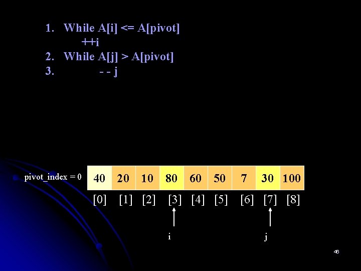 1. While A[i] <= A[pivot] ++i 2. While A[j] > A[pivot] 3. --j pivot_index