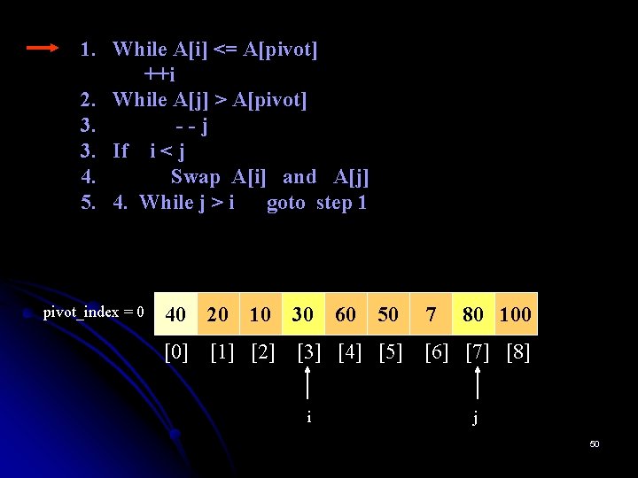 1. While A[i] <= A[pivot] ++i 2. While A[j] > A[pivot] 3. --j 3.