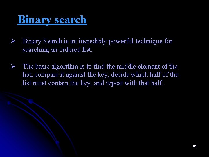 Binary search Ø Binary Search is an incredibly powerful technique for searching an ordered