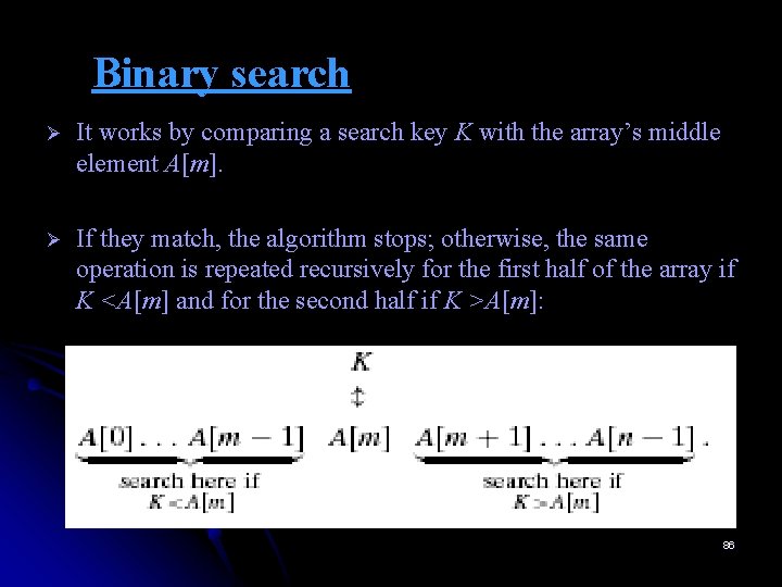 Binary search Ø It works by comparing a search key K with the array’s