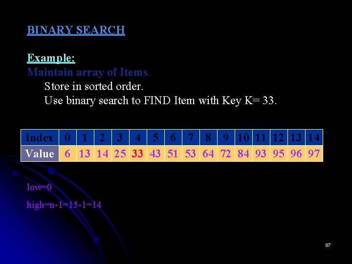 BINARY SEARCH Example: Maintain array of Items. Store in sorted order. Use binary search
