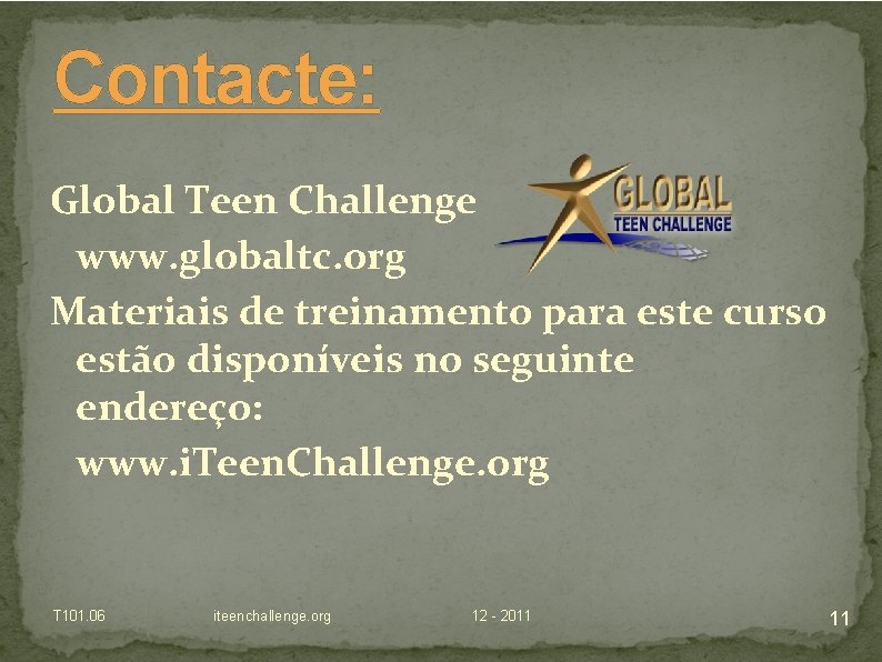 Contacte: Global Teen Challenge www. globaltc. org Materiais de treinamento para este curso estão