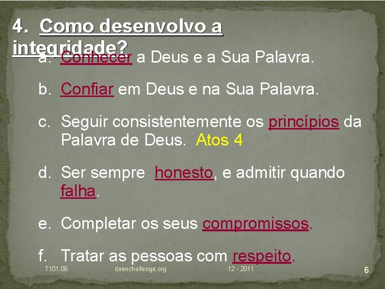 4. Como desenvolvo a integridade? a. Conhecer a Deus e a Sua Palavra. b.