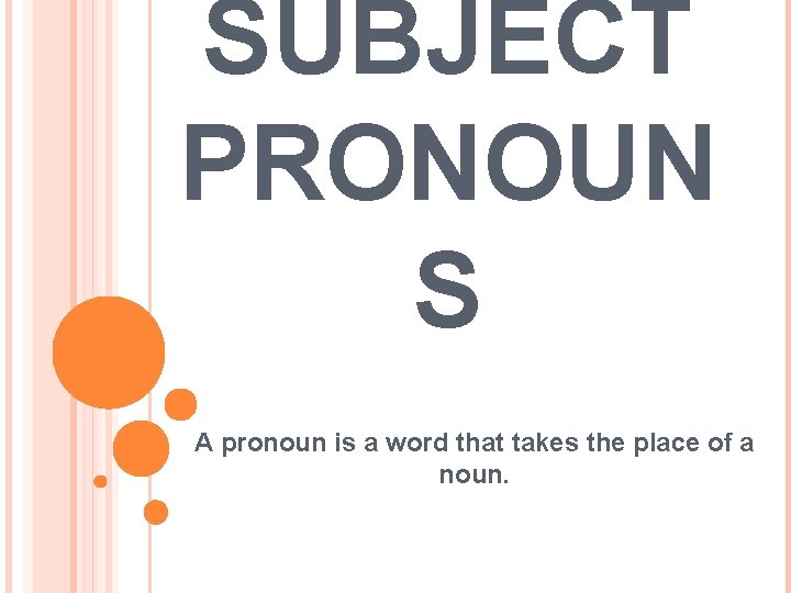 SUBJECT PRONOUN S A pronoun is a word that takes the place of a
