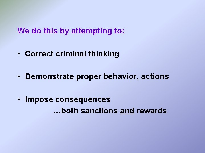 We do this by attempting to: • Correct criminal thinking • Demonstrate proper behavior,