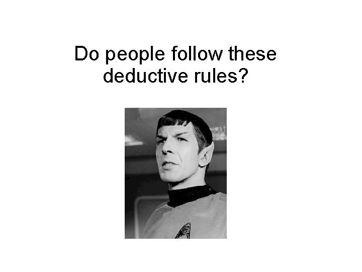 Do people follow these deductive rules? 