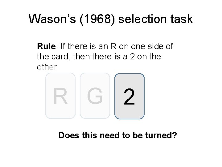 Wason’s (1968) selection task Rule: If there is an R on one side of