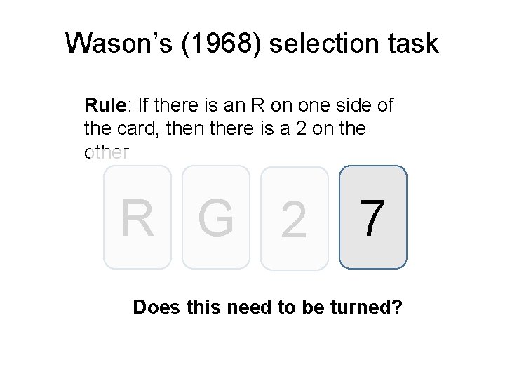 Wason’s (1968) selection task Rule: If there is an R on one side of