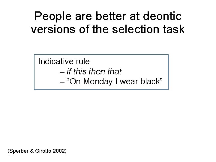 People are better at deontic versions of the selection task Indicative rule – if