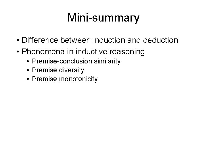 Mini-summary • Difference between induction and deduction • Phenomena in inductive reasoning • Premise-conclusion