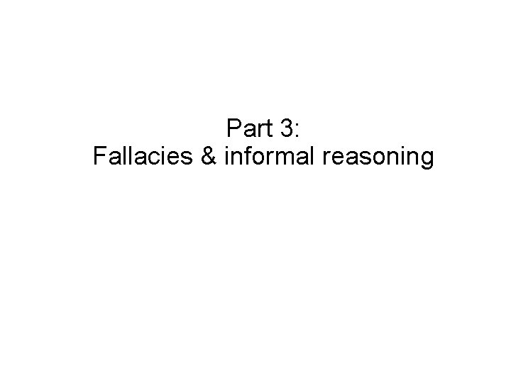 Part 3: Fallacies & informal reasoning 