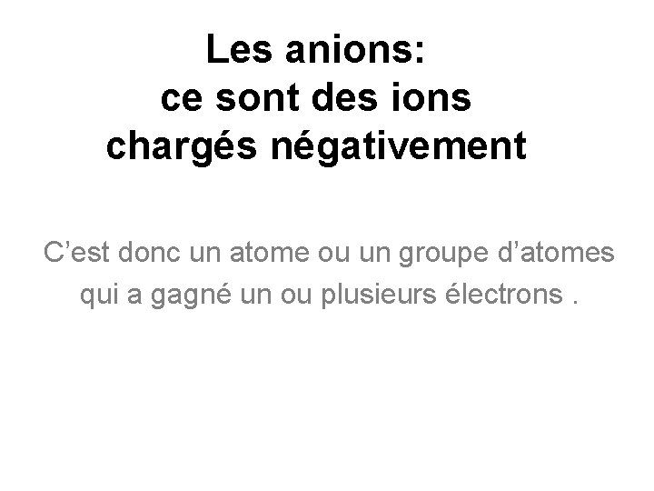 Les anions: ce sont des ions chargés négativement C’est donc un atome ou un