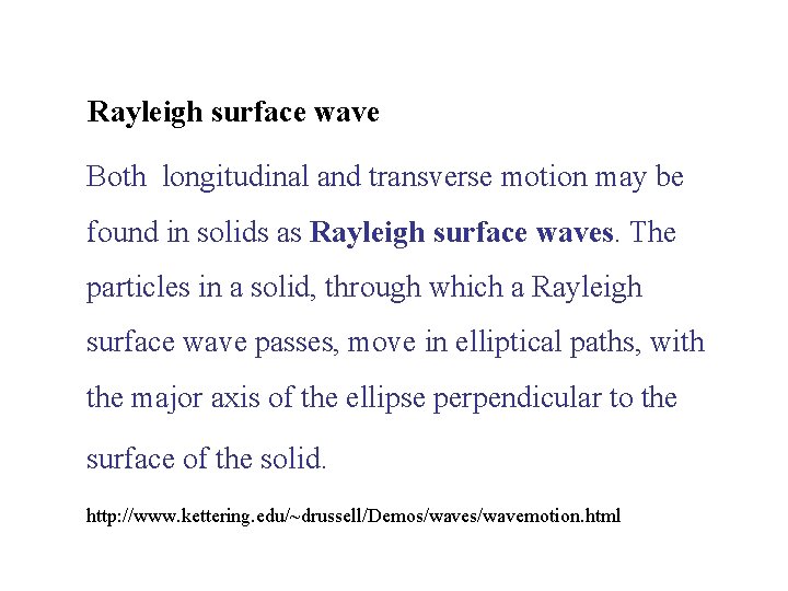 Rayleigh surface wave Both longitudinal and transverse motion may be found in solids as