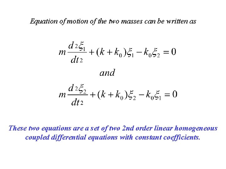 Equation of motion of the two masses can be written as These two equations