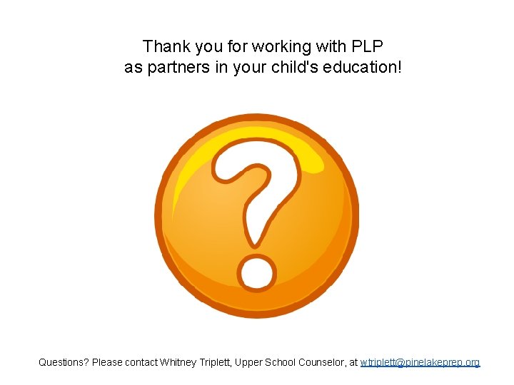 Thank you for working with PLP as partners in your child's education! Questions? Please
