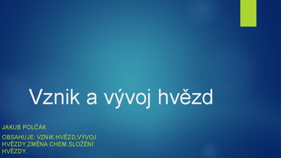 Vznik a vývoj hvězd JAKUB POLČÁK OBSAHUJE: VZNIK HVĚZD, VÝVOJ HVĚZDY, ZMĚNA CHEM. SLOŽĚNÍ