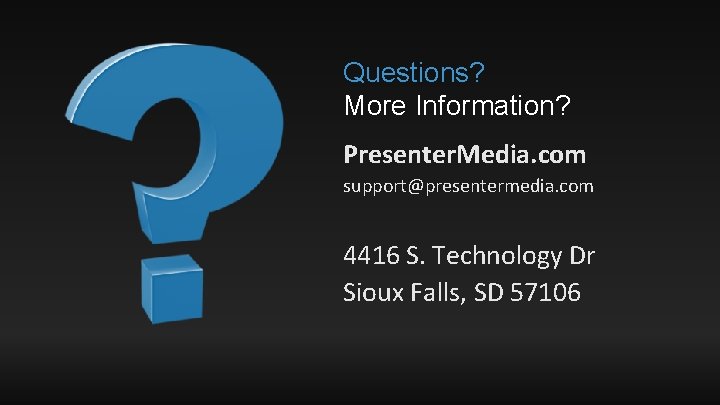 Questions? More Information? Presenter. Media. com support@presentermedia. com 4416 S. Technology Dr Sioux Falls,