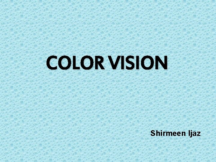 COLOR VISION Shirmeen Ijaz 