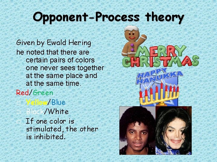 Opponent-Process theory Given by Ewald Hering he noted that there are certain pairs of