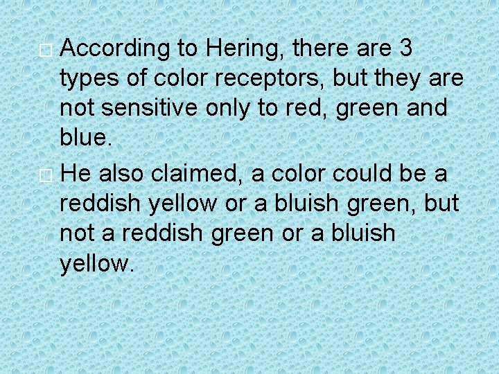 According to Hering, there are 3 types of color receptors, but they are not