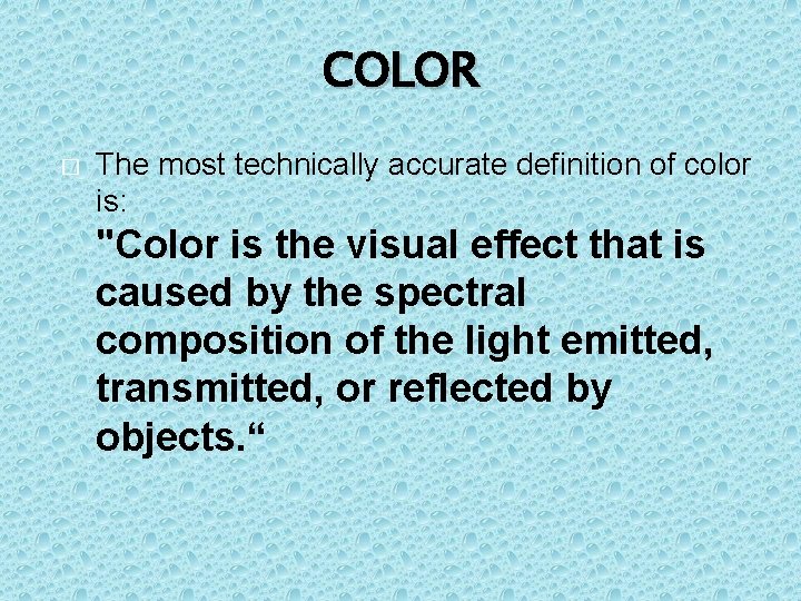 COLOR � The most technically accurate definition of color is: "Color is the visual