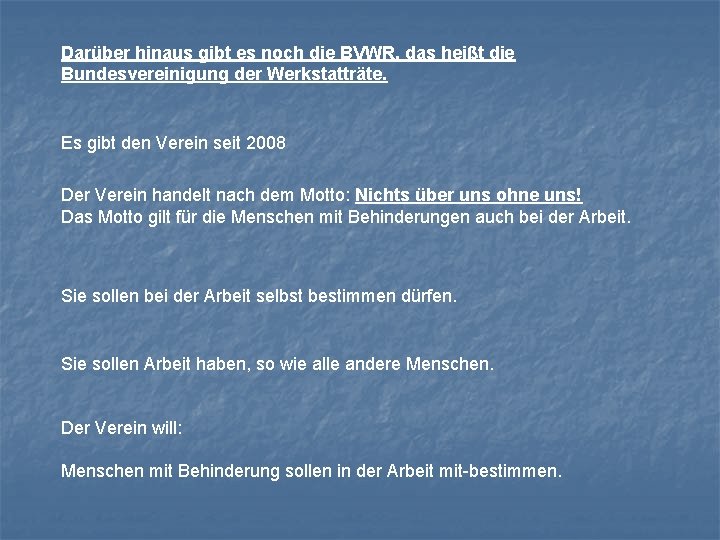 Darüber hinaus gibt es noch die BVWR, das heißt die Bundesvereinigung der Werkstatträte. Es