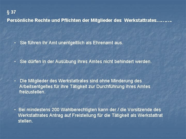 § 37 Persönliche Rechte und Pflichten der Mitglieder des Werkstattrates………. • Sie führen ihr