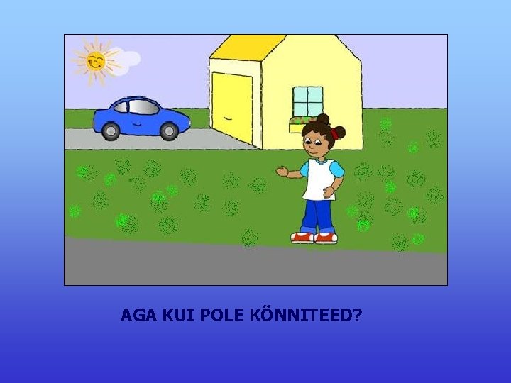 AGA KUI POLE KÕNNITEED? 