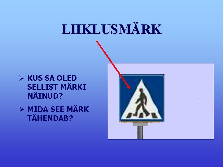 LIIKLUSMÄRK Ø KUS SA OLED SELLIST MÄRKI NÄINUD? Ø MIDA SEE MÄRK TÄHENDAB? 