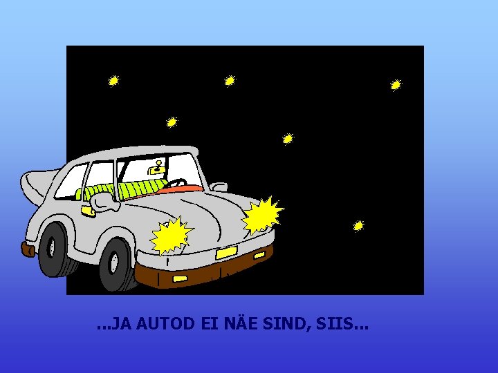 . . . JA AUTOD EI NÄE SIND, SIIS. . . 