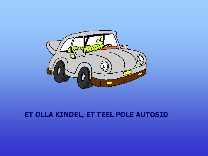 ET OLLA KINDEL, ET TEEL POLE AUTOSID 