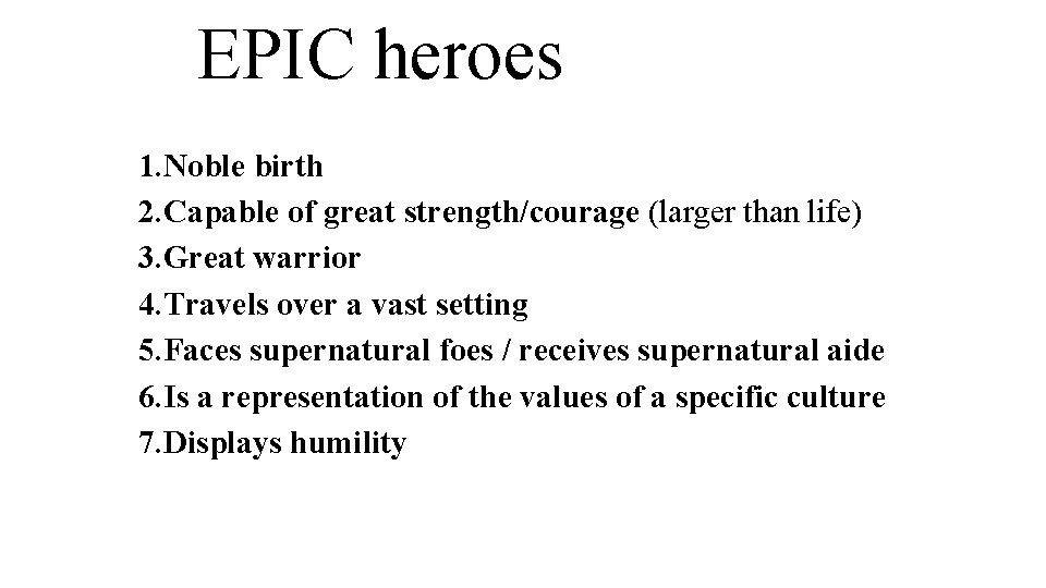 EPIC heroes 1. Noble birth 2. Capable of great strength/courage (larger than life) 3.