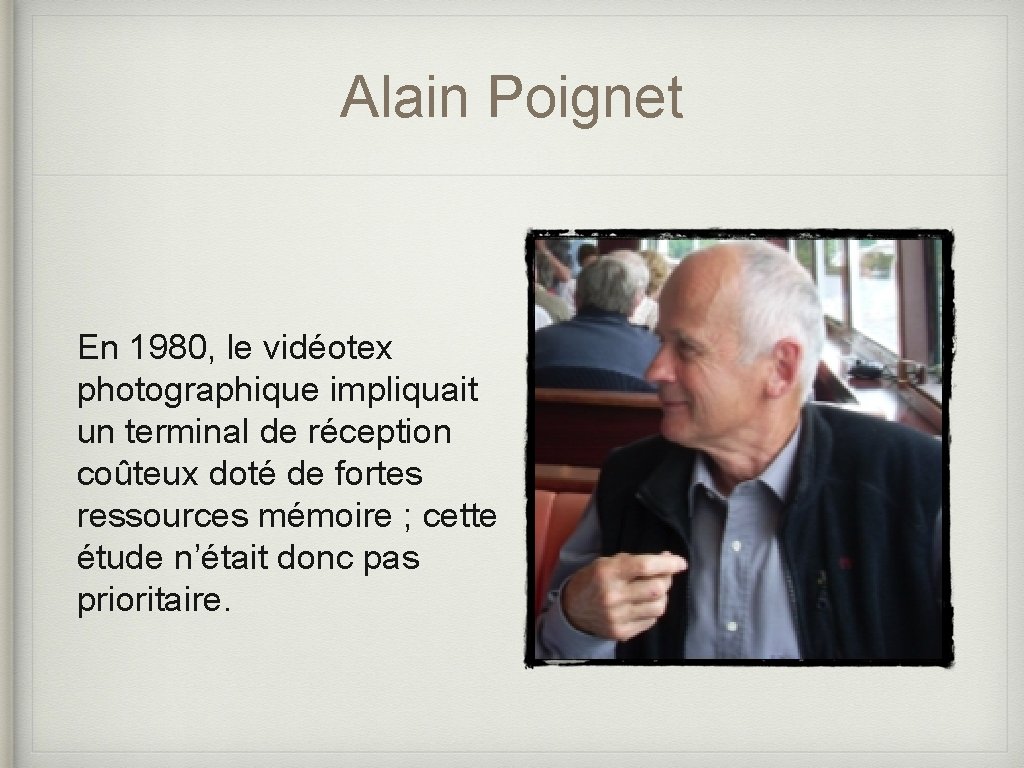 Alain Poignet En 1980, le vidéotex photographique impliquait un terminal de réception coûteux doté