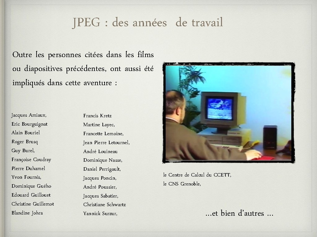 JPEG : des années de travail Outre les personnes citées dans les films ou