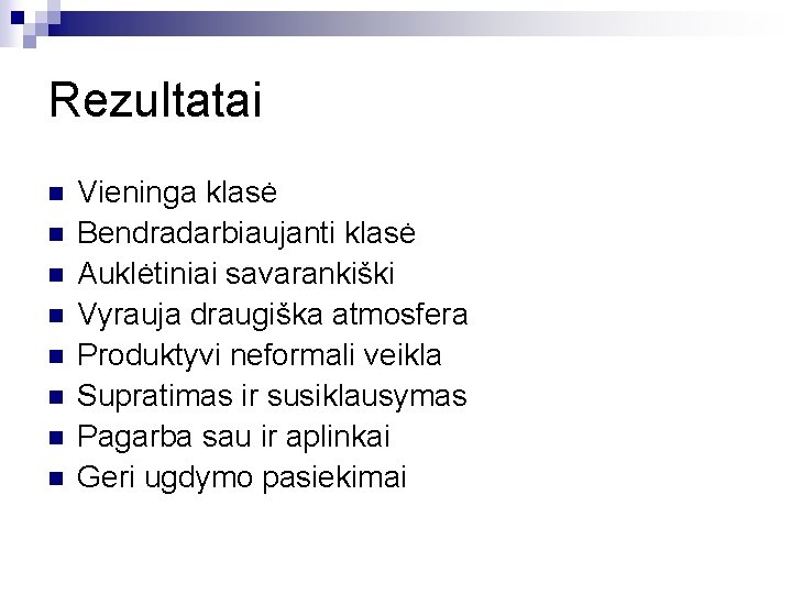 Rezultatai n n n n Vieninga klasė Bendradarbiaujanti klasė Auklėtiniai savarankiški Vyrauja draugiška atmosfera