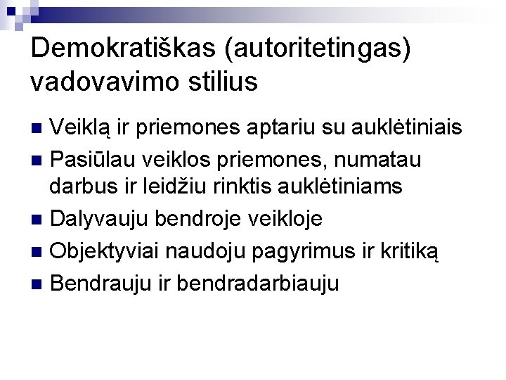 Demokratiškas (autoritetingas) vadovavimo stilius Veiklą ir priemones aptariu su auklėtiniais n Pasiūlau veiklos priemones,