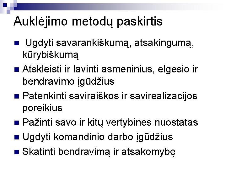 Auklėjimo metodų paskirtis Ugdyti savarankiškumą, atsakingumą, kūrybiškumą n Atskleisti ir lavinti asmeninius, elgesio ir