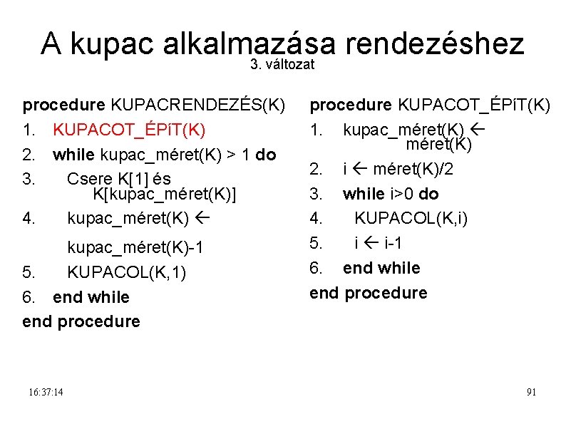 A kupac alkalmazása rendezéshez 3. változat procedure KUPACRENDEZÉS(K) 1. KUPACOT_ÉPíT(K) 2. while kupac_méret(K) >