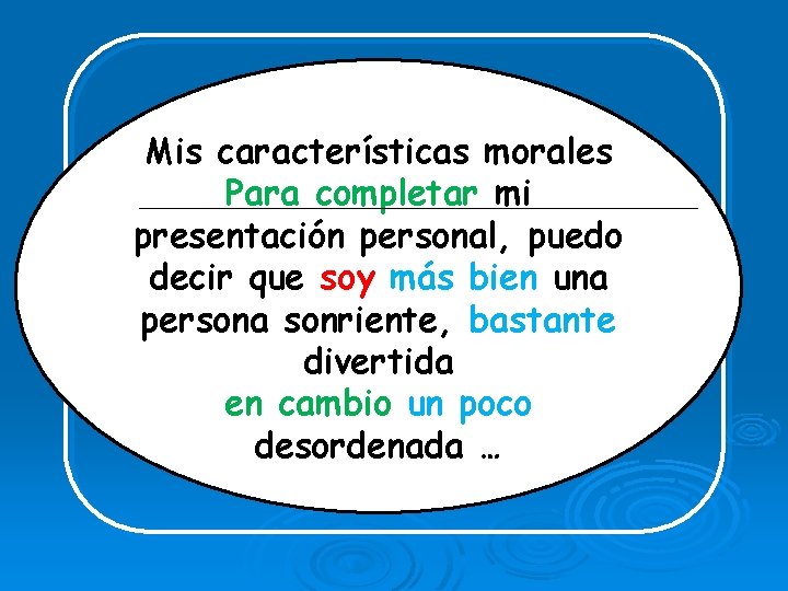 Mis características morales Para completar mi presentación personal, puedo decir que soy más bien