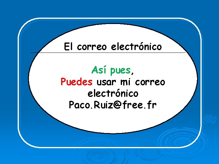 El correo electrónico Así pues, Puedes usar mi correo electrónico Paco. Ruiz@free. fr 