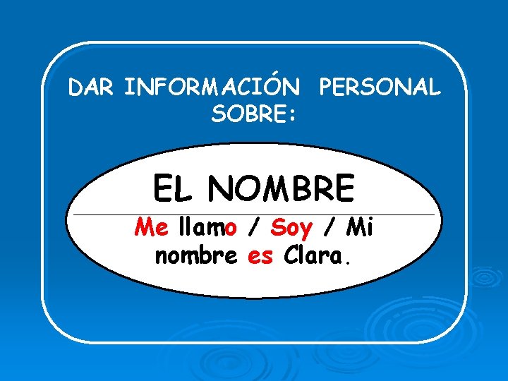 DAR INFORMACIÓN PERSONAL SOBRE: EL NOMBRE Me llamo / Soy / Mi nombre es