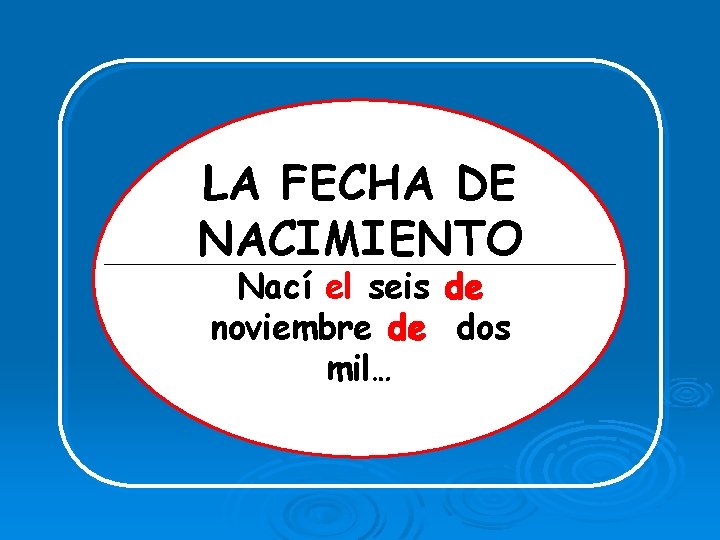 LA FECHA DE NACIMIENTO Nací el seis de noviembre de dos mil… 