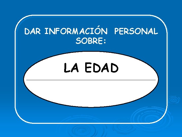 DAR INFORMACIÓN PERSONAL SOBRE: LA EDAD 