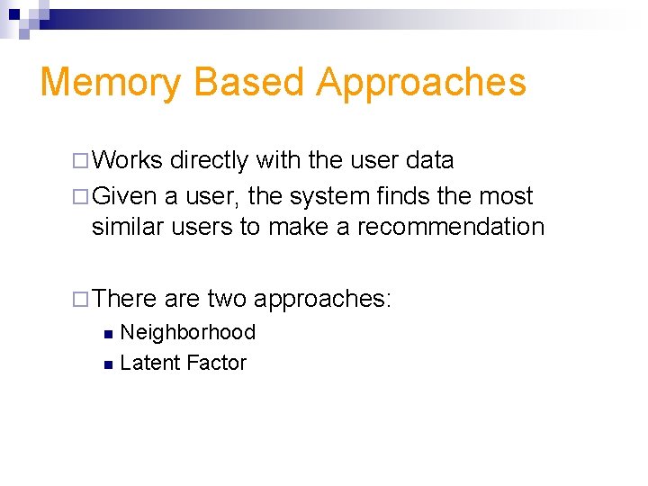 Memory Based Approaches ¨ Works directly with the user data ¨ Given a user,
