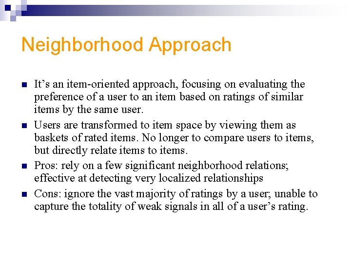 Neighborhood Approach n n It’s an item-oriented approach, focusing on evaluating the preference of