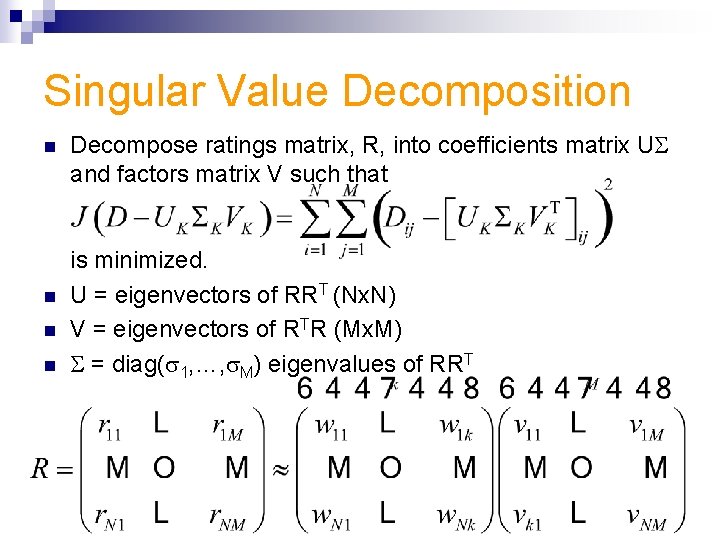 Singular Value Decomposition n n Decompose ratings matrix, R, into coefficients matrix U and