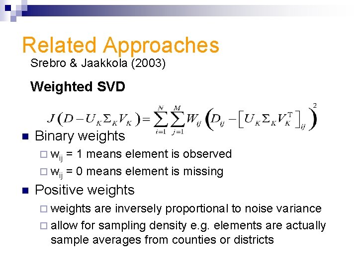 Related Approaches Srebro & Jaakkola (2003) Weighted SVD n Binary weights ¨ wij =