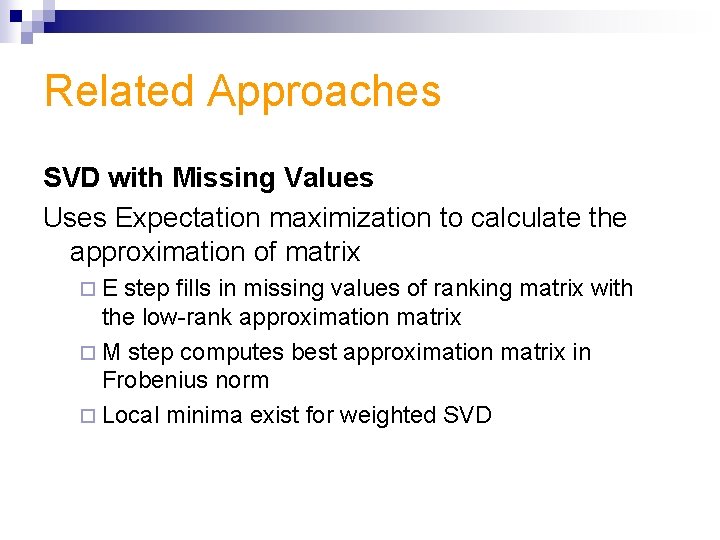 Related Approaches SVD with Missing Values Uses Expectation maximization to calculate the approximation of