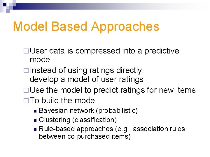 Model Based Approaches ¨ User data is compressed into a predictive model ¨ Instead